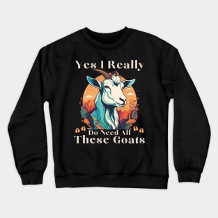 Yes I Really Do Need All These Goats - Goat Lover Farmer Crewneck Sweatshirt